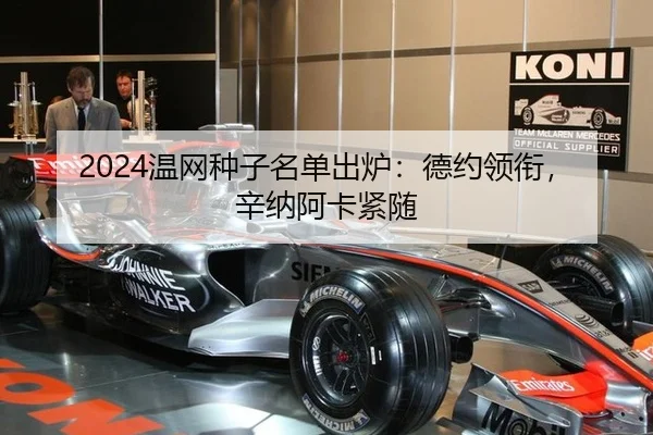 2024温网种子名单出炉：德约领衔，辛纳阿卡紧随